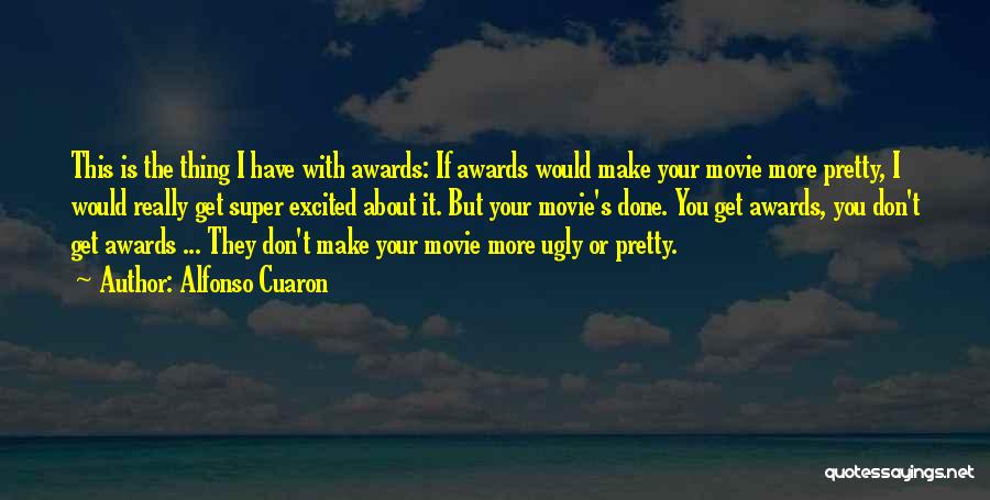 Alfonso Cuaron Quotes: This Is The Thing I Have With Awards: If Awards Would Make Your Movie More Pretty, I Would Really Get