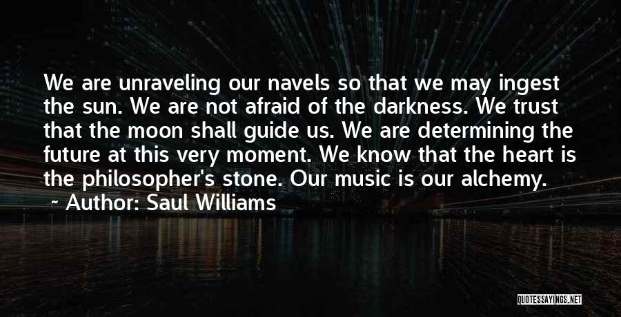 Saul Williams Quotes: We Are Unraveling Our Navels So That We May Ingest The Sun. We Are Not Afraid Of The Darkness. We