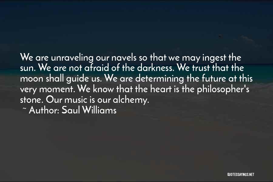 Saul Williams Quotes: We Are Unraveling Our Navels So That We May Ingest The Sun. We Are Not Afraid Of The Darkness. We