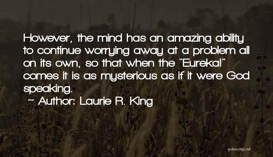 Laurie R. King Quotes: However, The Mind Has An Amazing Ability To Continue Worrying Away At A Problem All On Its Own, So That