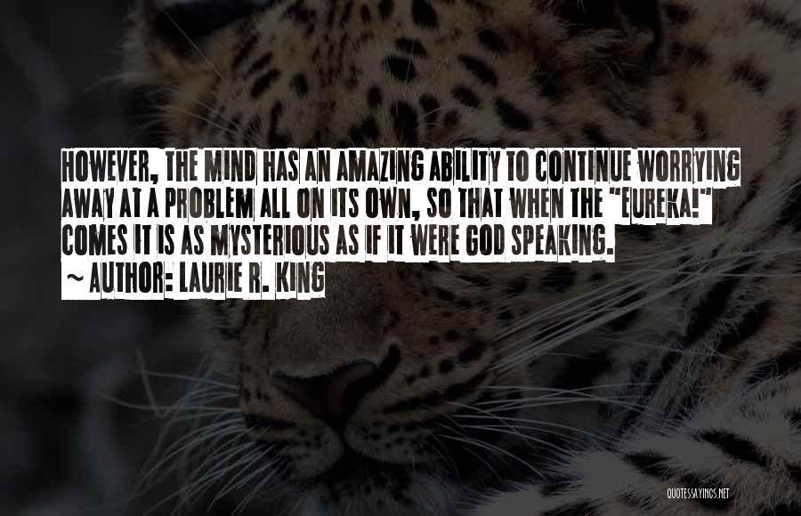 Laurie R. King Quotes: However, The Mind Has An Amazing Ability To Continue Worrying Away At A Problem All On Its Own, So That