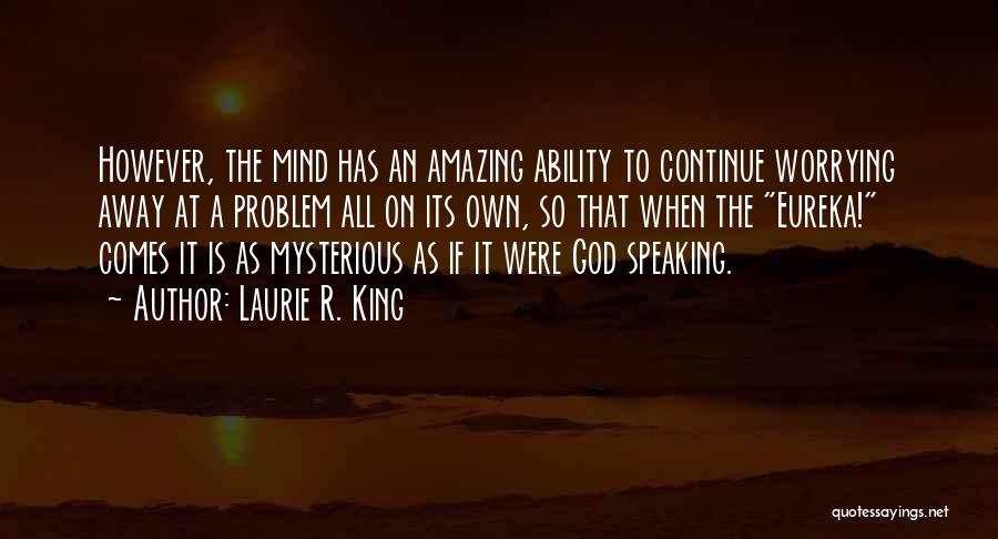 Laurie R. King Quotes: However, The Mind Has An Amazing Ability To Continue Worrying Away At A Problem All On Its Own, So That