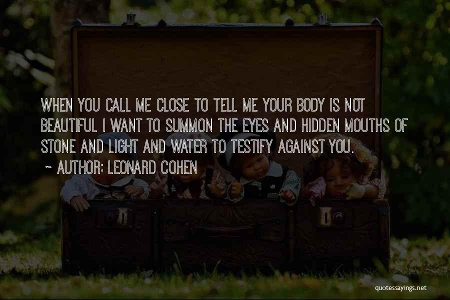 Leonard Cohen Quotes: When You Call Me Close To Tell Me Your Body Is Not Beautiful I Want To Summon The Eyes And