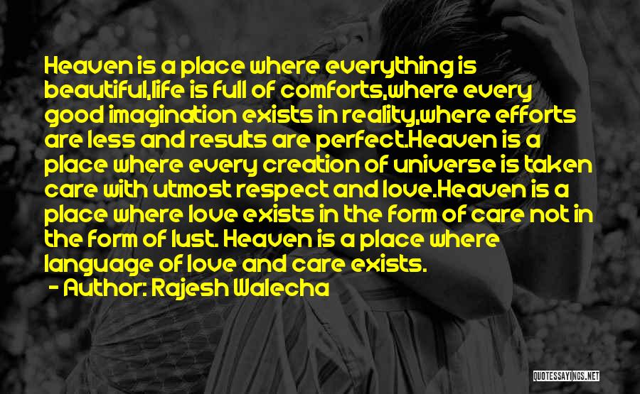 Rajesh Walecha Quotes: Heaven Is A Place Where Everything Is Beautiful,life Is Full Of Comforts,where Every Good Imagination Exists In Reality,where Efforts Are