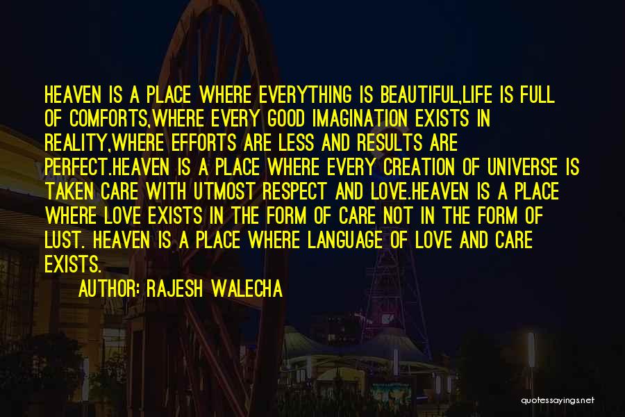 Rajesh Walecha Quotes: Heaven Is A Place Where Everything Is Beautiful,life Is Full Of Comforts,where Every Good Imagination Exists In Reality,where Efforts Are