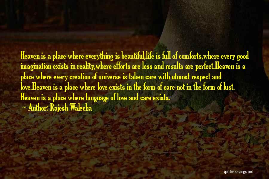 Rajesh Walecha Quotes: Heaven Is A Place Where Everything Is Beautiful,life Is Full Of Comforts,where Every Good Imagination Exists In Reality,where Efforts Are