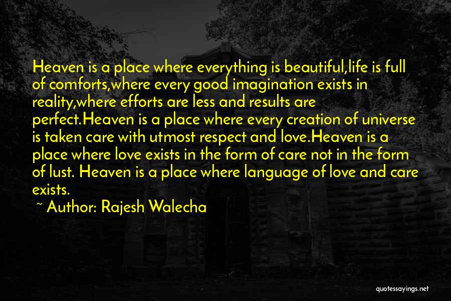 Rajesh Walecha Quotes: Heaven Is A Place Where Everything Is Beautiful,life Is Full Of Comforts,where Every Good Imagination Exists In Reality,where Efforts Are