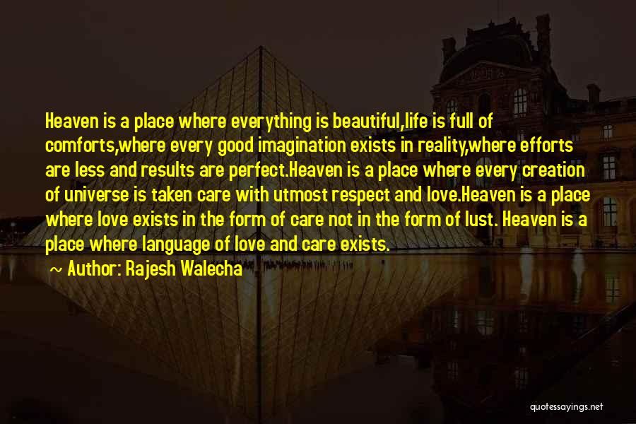 Rajesh Walecha Quotes: Heaven Is A Place Where Everything Is Beautiful,life Is Full Of Comforts,where Every Good Imagination Exists In Reality,where Efforts Are