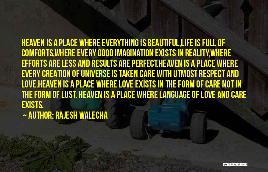 Rajesh Walecha Quotes: Heaven Is A Place Where Everything Is Beautiful,life Is Full Of Comforts,where Every Good Imagination Exists In Reality,where Efforts Are