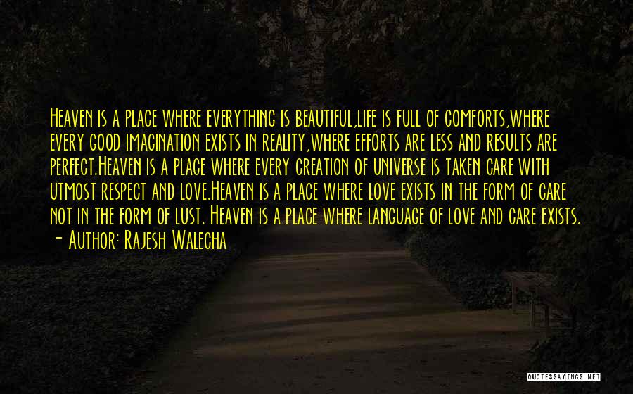 Rajesh Walecha Quotes: Heaven Is A Place Where Everything Is Beautiful,life Is Full Of Comforts,where Every Good Imagination Exists In Reality,where Efforts Are