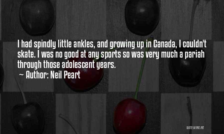Neil Peart Quotes: I Had Spindly Little Ankles, And Growing Up In Canada, I Couldn't Skate. I Was No Good At Any Sports