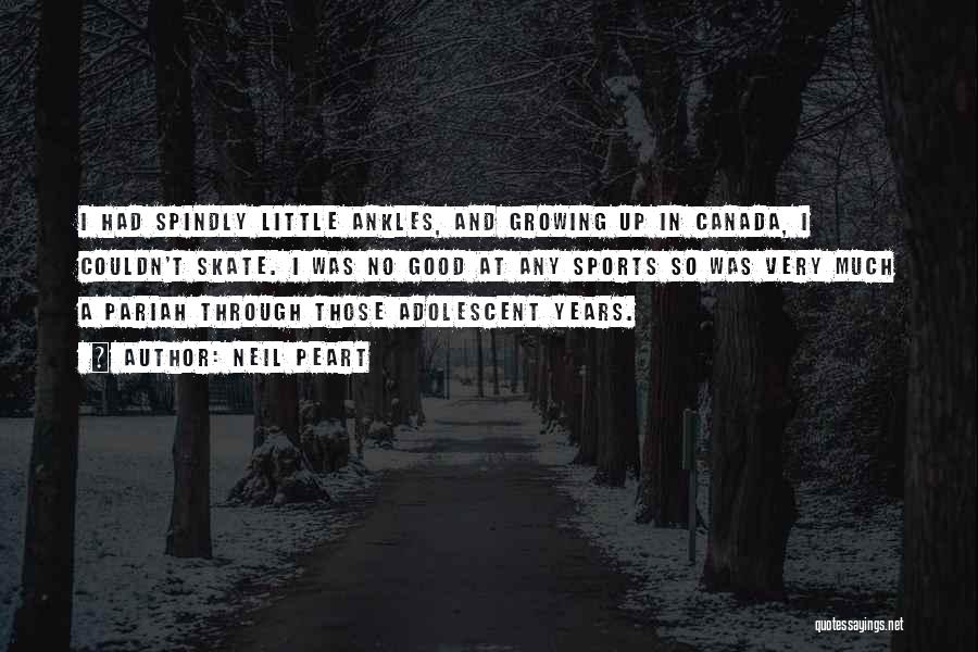 Neil Peart Quotes: I Had Spindly Little Ankles, And Growing Up In Canada, I Couldn't Skate. I Was No Good At Any Sports