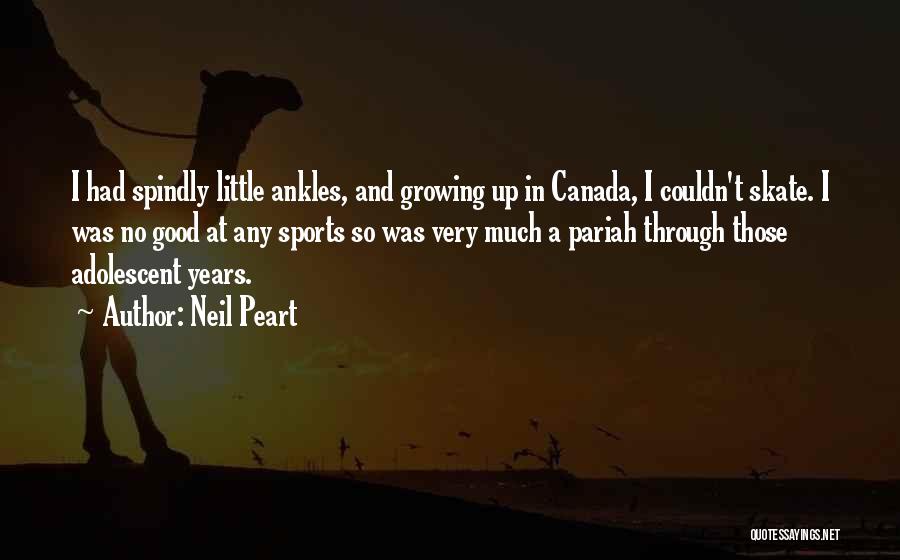 Neil Peart Quotes: I Had Spindly Little Ankles, And Growing Up In Canada, I Couldn't Skate. I Was No Good At Any Sports