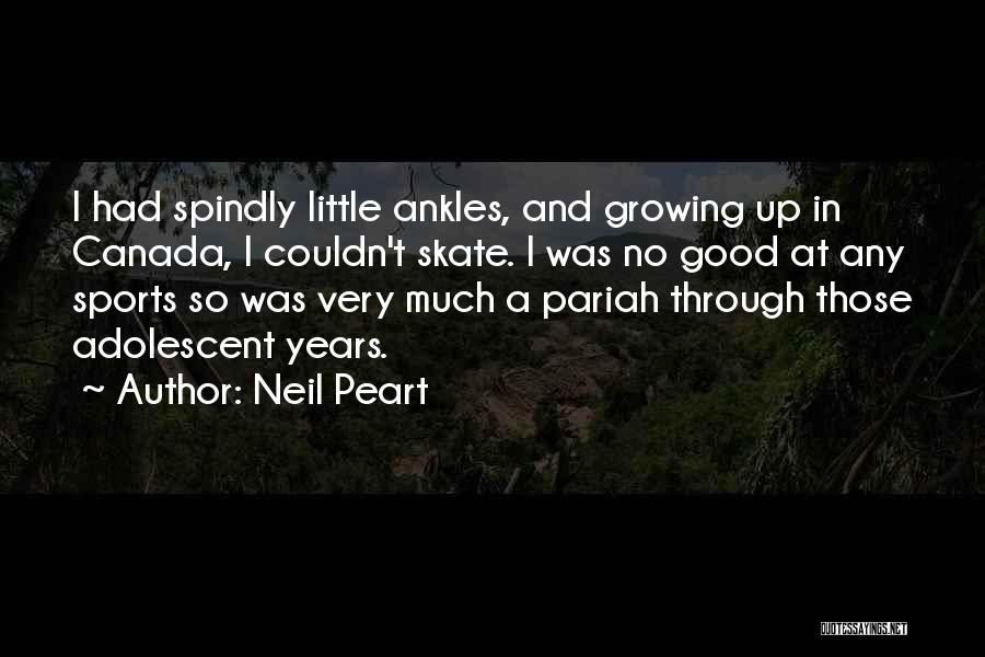 Neil Peart Quotes: I Had Spindly Little Ankles, And Growing Up In Canada, I Couldn't Skate. I Was No Good At Any Sports