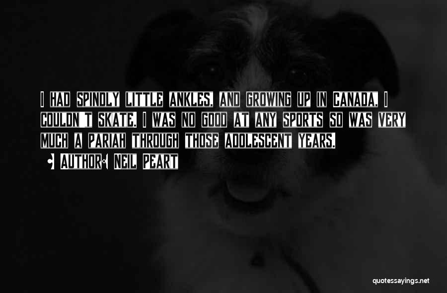 Neil Peart Quotes: I Had Spindly Little Ankles, And Growing Up In Canada, I Couldn't Skate. I Was No Good At Any Sports