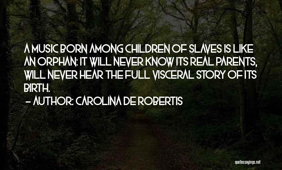 Carolina De Robertis Quotes: A Music Born Among Children Of Slaves Is Like An Orphan: It Will Never Know Its Real Parents, Will Never