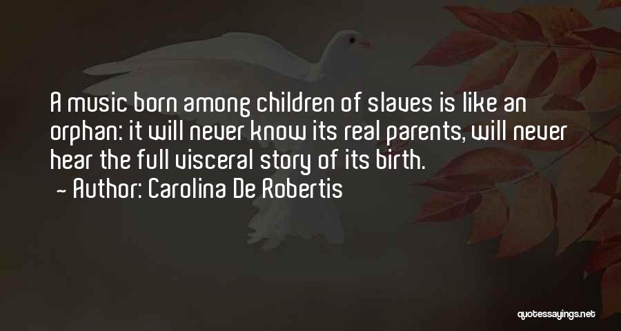 Carolina De Robertis Quotes: A Music Born Among Children Of Slaves Is Like An Orphan: It Will Never Know Its Real Parents, Will Never