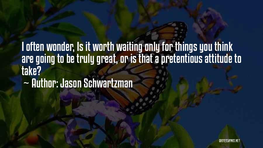 Jason Schwartzman Quotes: I Often Wonder, Is It Worth Waiting Only For Things You Think Are Going To Be Truly Great, Or Is