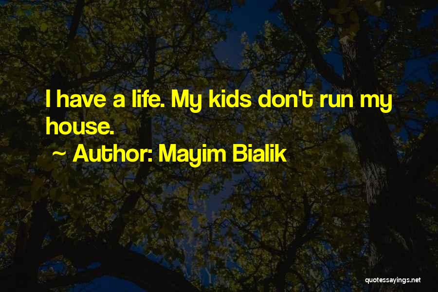 Mayim Bialik Quotes: I Have A Life. My Kids Don't Run My House.