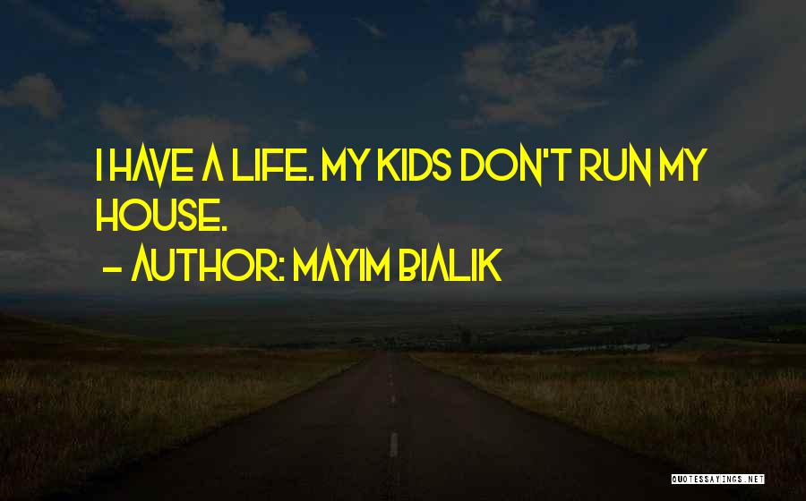 Mayim Bialik Quotes: I Have A Life. My Kids Don't Run My House.