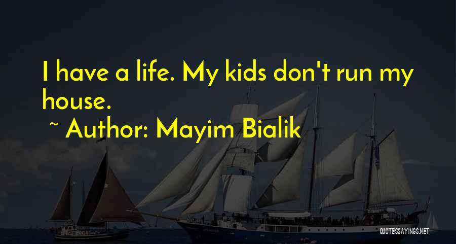 Mayim Bialik Quotes: I Have A Life. My Kids Don't Run My House.