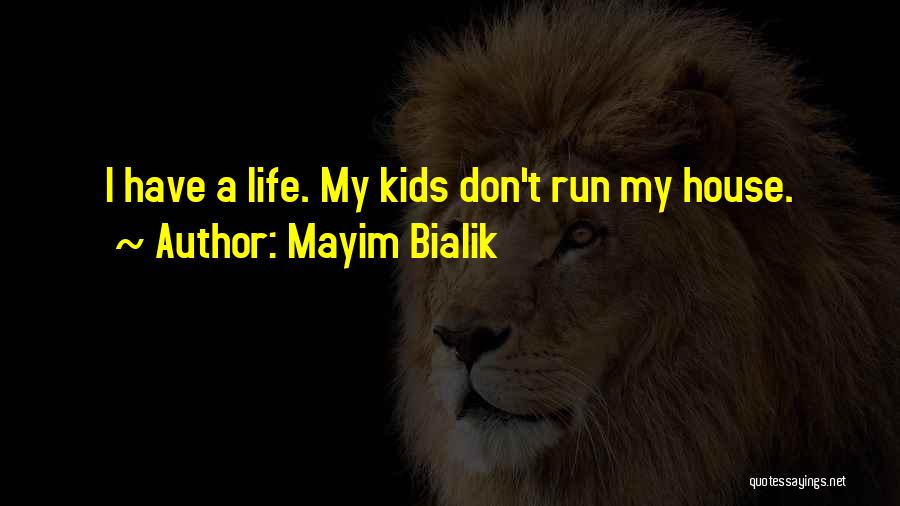 Mayim Bialik Quotes: I Have A Life. My Kids Don't Run My House.