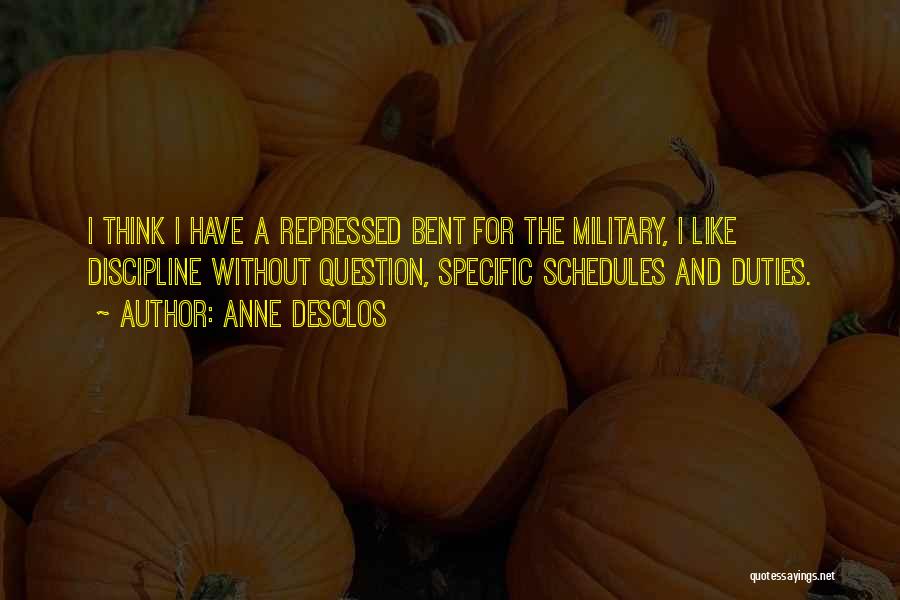 Anne Desclos Quotes: I Think I Have A Repressed Bent For The Military, I Like Discipline Without Question, Specific Schedules And Duties.