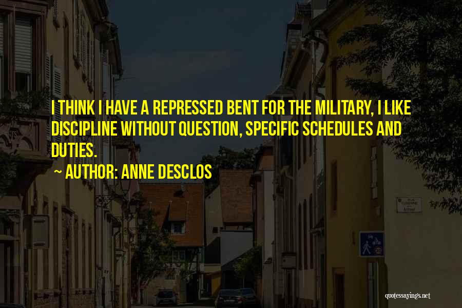 Anne Desclos Quotes: I Think I Have A Repressed Bent For The Military, I Like Discipline Without Question, Specific Schedules And Duties.