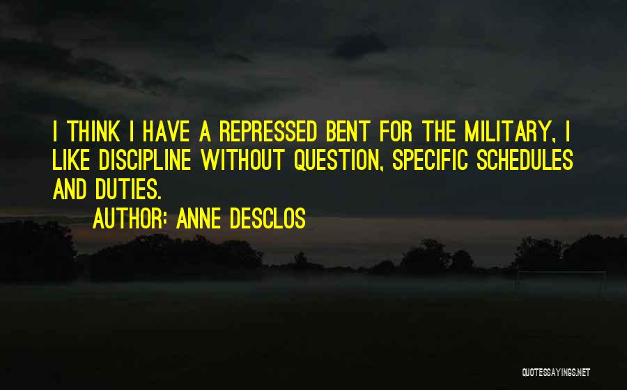 Anne Desclos Quotes: I Think I Have A Repressed Bent For The Military, I Like Discipline Without Question, Specific Schedules And Duties.