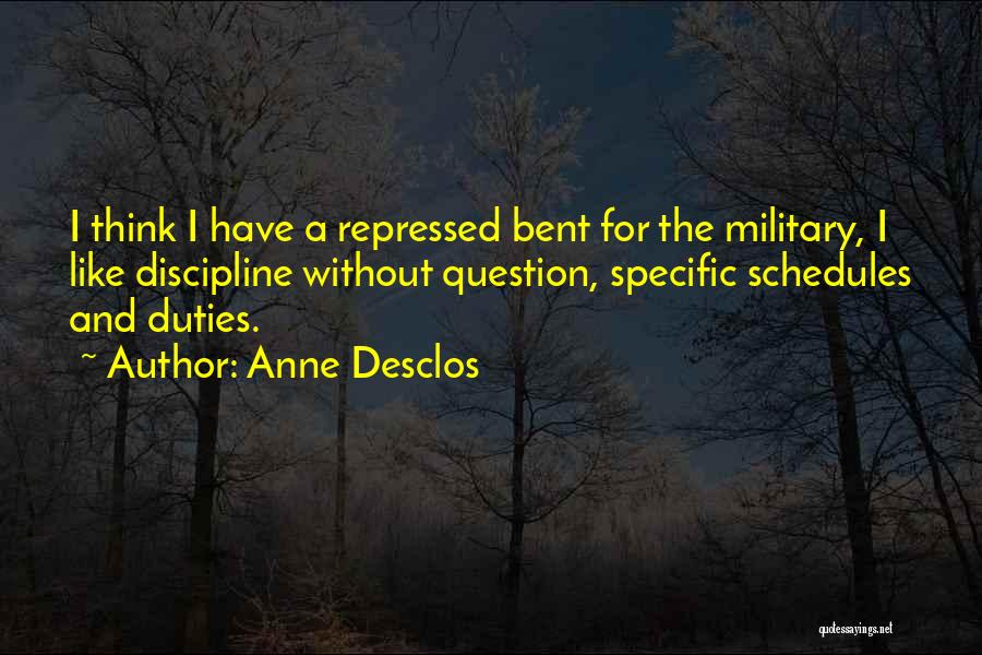 Anne Desclos Quotes: I Think I Have A Repressed Bent For The Military, I Like Discipline Without Question, Specific Schedules And Duties.