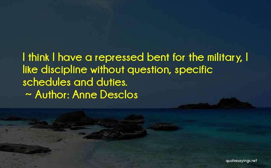 Anne Desclos Quotes: I Think I Have A Repressed Bent For The Military, I Like Discipline Without Question, Specific Schedules And Duties.