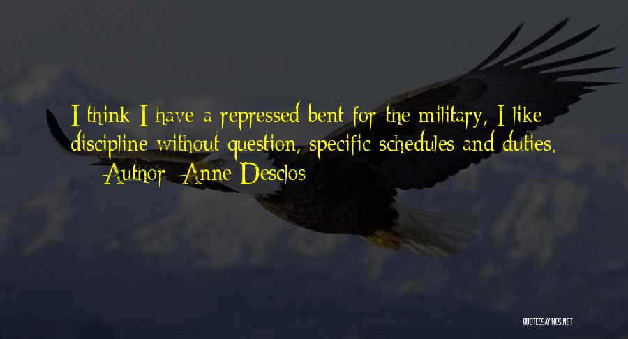 Anne Desclos Quotes: I Think I Have A Repressed Bent For The Military, I Like Discipline Without Question, Specific Schedules And Duties.