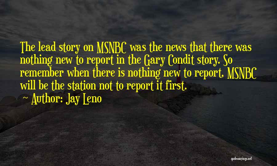 Jay Leno Quotes: The Lead Story On Msnbc Was The News That There Was Nothing New To Report In The Gary Condit Story.