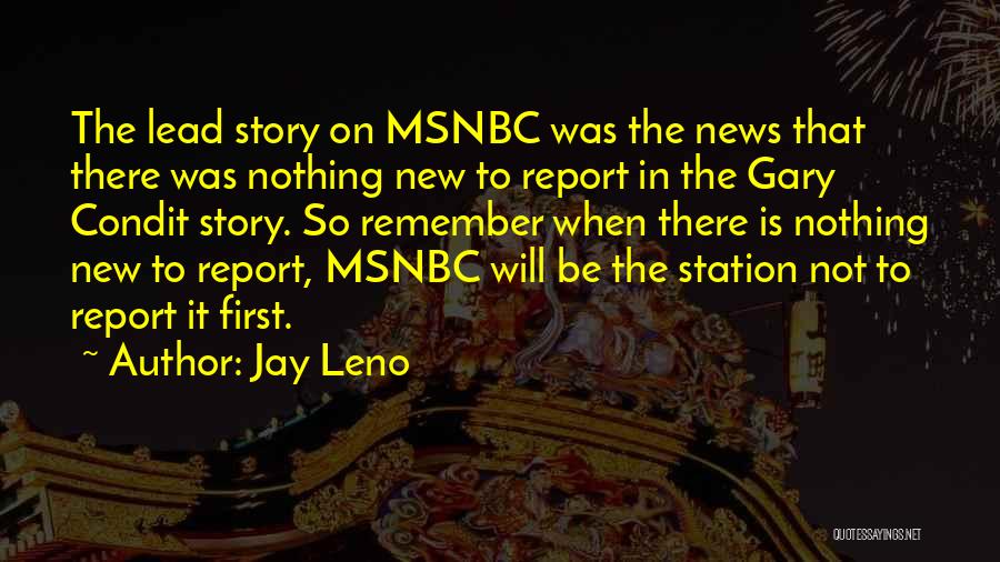 Jay Leno Quotes: The Lead Story On Msnbc Was The News That There Was Nothing New To Report In The Gary Condit Story.