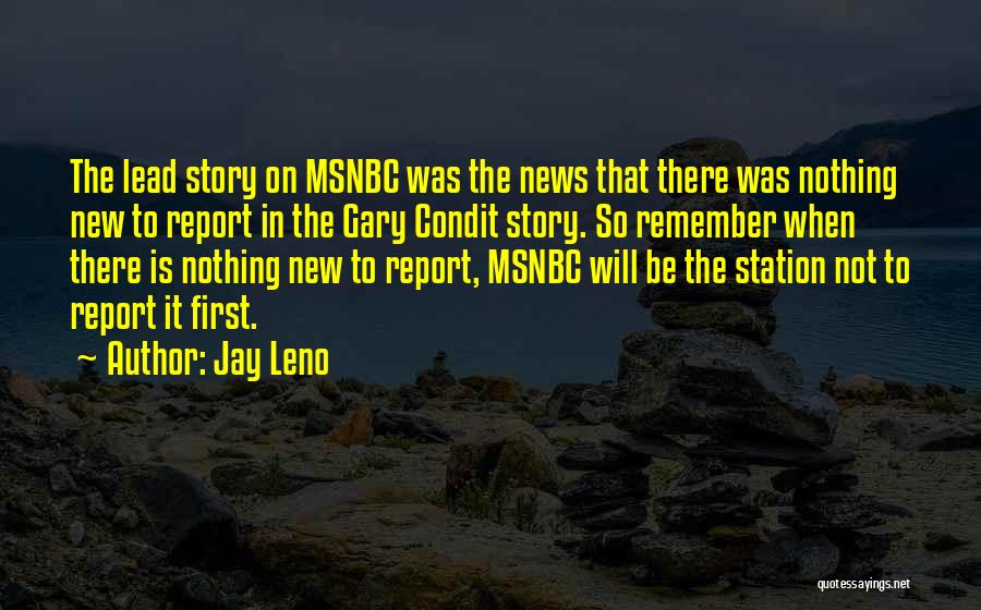 Jay Leno Quotes: The Lead Story On Msnbc Was The News That There Was Nothing New To Report In The Gary Condit Story.