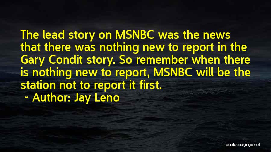 Jay Leno Quotes: The Lead Story On Msnbc Was The News That There Was Nothing New To Report In The Gary Condit Story.
