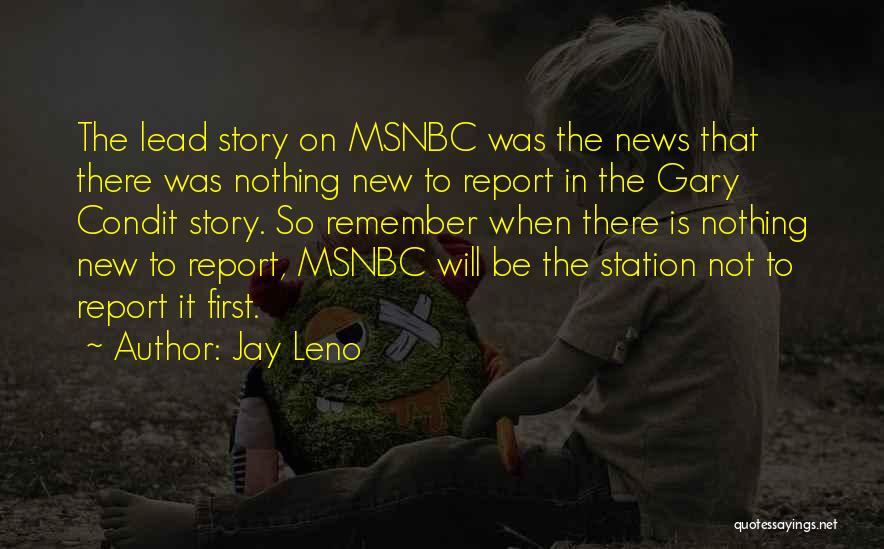 Jay Leno Quotes: The Lead Story On Msnbc Was The News That There Was Nothing New To Report In The Gary Condit Story.