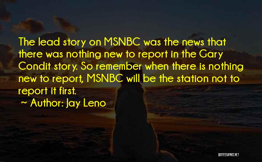Jay Leno Quotes: The Lead Story On Msnbc Was The News That There Was Nothing New To Report In The Gary Condit Story.