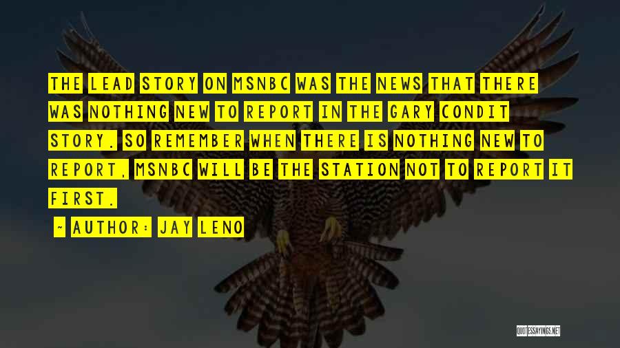 Jay Leno Quotes: The Lead Story On Msnbc Was The News That There Was Nothing New To Report In The Gary Condit Story.