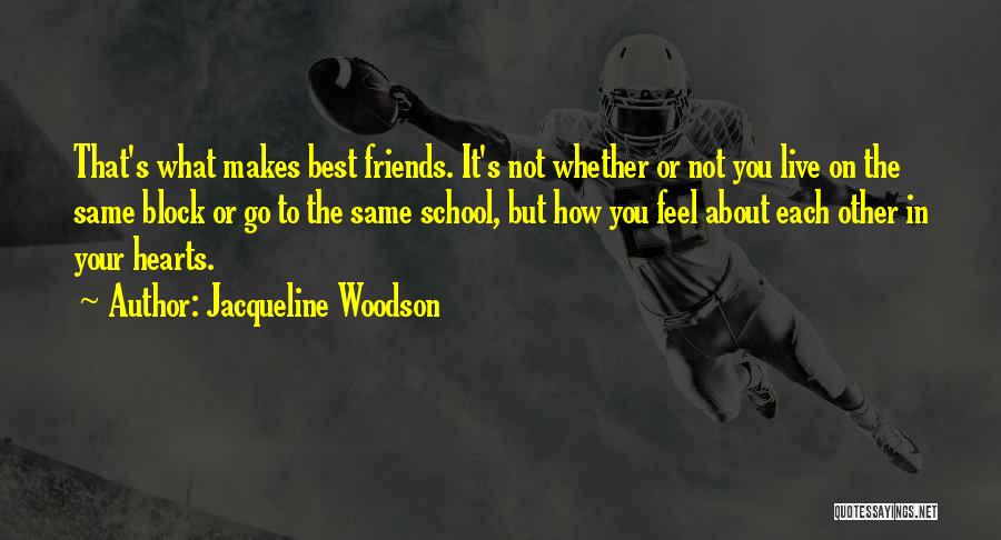 Jacqueline Woodson Quotes: That's What Makes Best Friends. It's Not Whether Or Not You Live On The Same Block Or Go To The