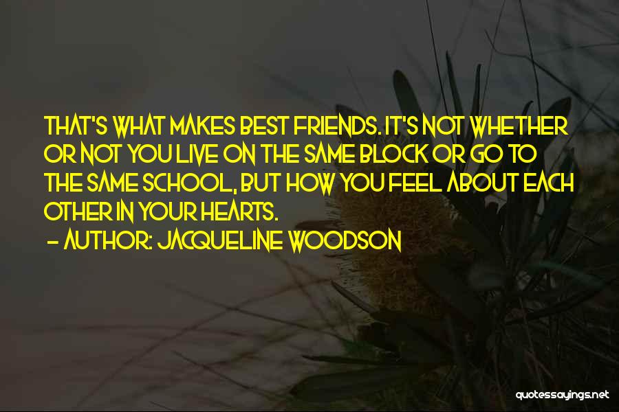 Jacqueline Woodson Quotes: That's What Makes Best Friends. It's Not Whether Or Not You Live On The Same Block Or Go To The