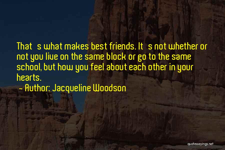 Jacqueline Woodson Quotes: That's What Makes Best Friends. It's Not Whether Or Not You Live On The Same Block Or Go To The