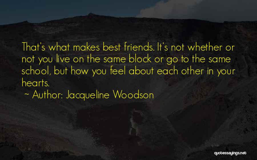 Jacqueline Woodson Quotes: That's What Makes Best Friends. It's Not Whether Or Not You Live On The Same Block Or Go To The