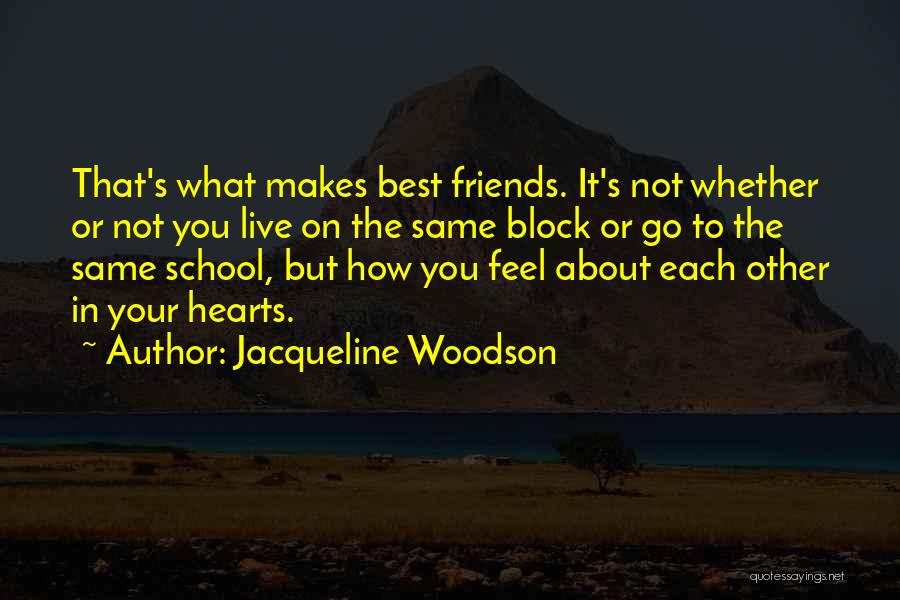 Jacqueline Woodson Quotes: That's What Makes Best Friends. It's Not Whether Or Not You Live On The Same Block Or Go To The