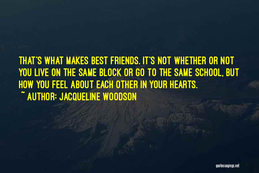 Jacqueline Woodson Quotes: That's What Makes Best Friends. It's Not Whether Or Not You Live On The Same Block Or Go To The