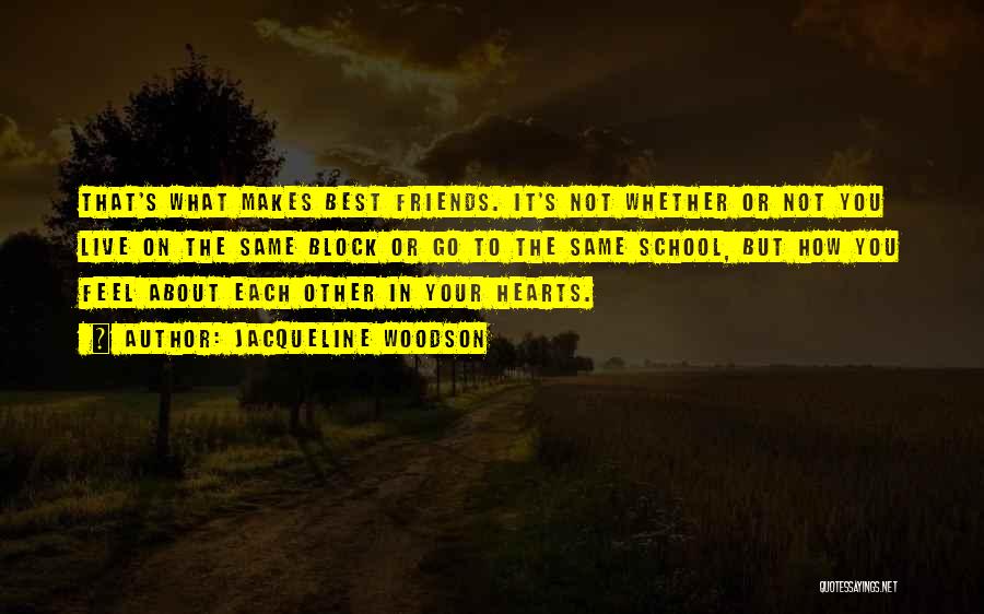 Jacqueline Woodson Quotes: That's What Makes Best Friends. It's Not Whether Or Not You Live On The Same Block Or Go To The