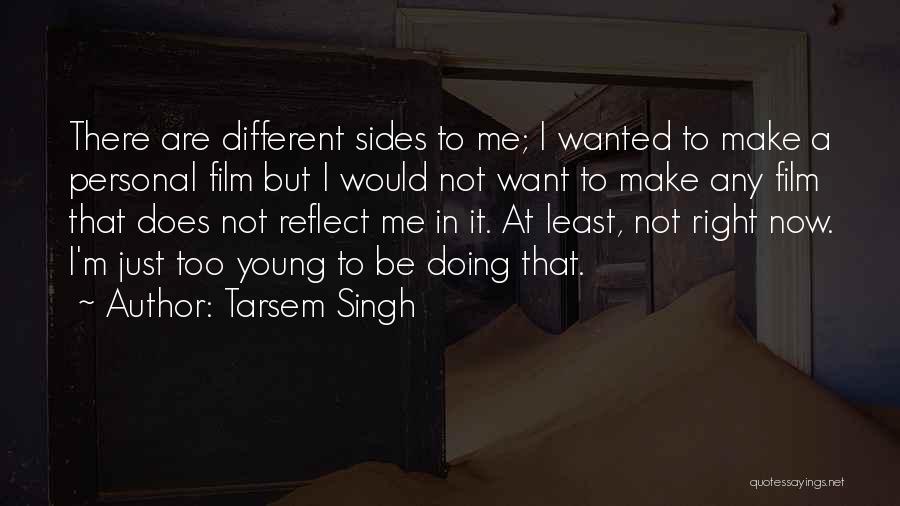 Tarsem Singh Quotes: There Are Different Sides To Me; I Wanted To Make A Personal Film But I Would Not Want To Make