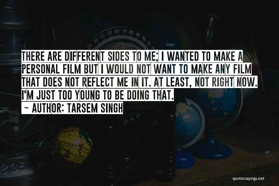 Tarsem Singh Quotes: There Are Different Sides To Me; I Wanted To Make A Personal Film But I Would Not Want To Make