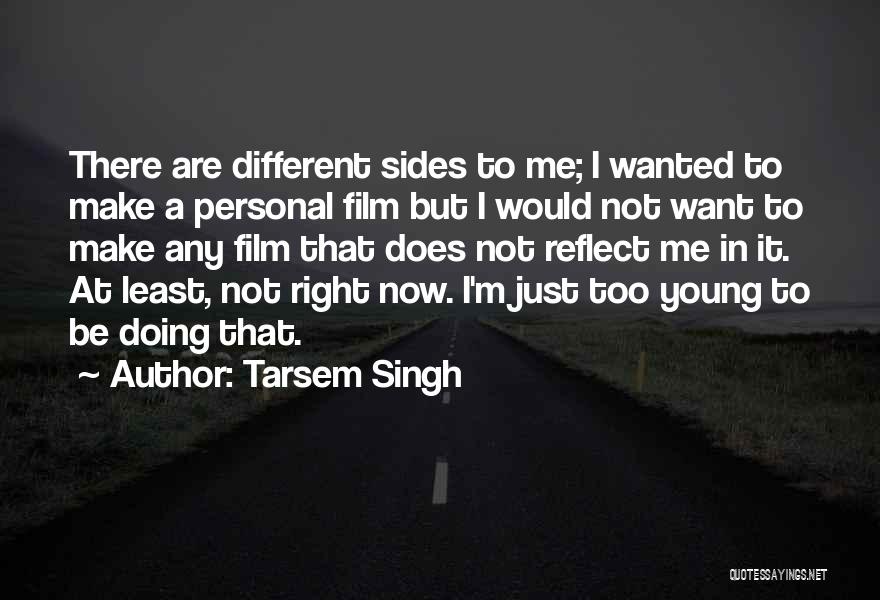Tarsem Singh Quotes: There Are Different Sides To Me; I Wanted To Make A Personal Film But I Would Not Want To Make