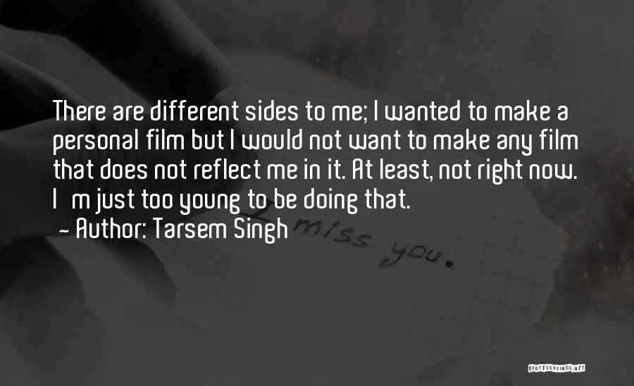 Tarsem Singh Quotes: There Are Different Sides To Me; I Wanted To Make A Personal Film But I Would Not Want To Make